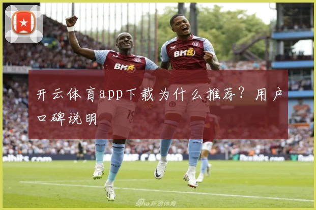 开云体育app下载为什么推荐?用户口碑说明