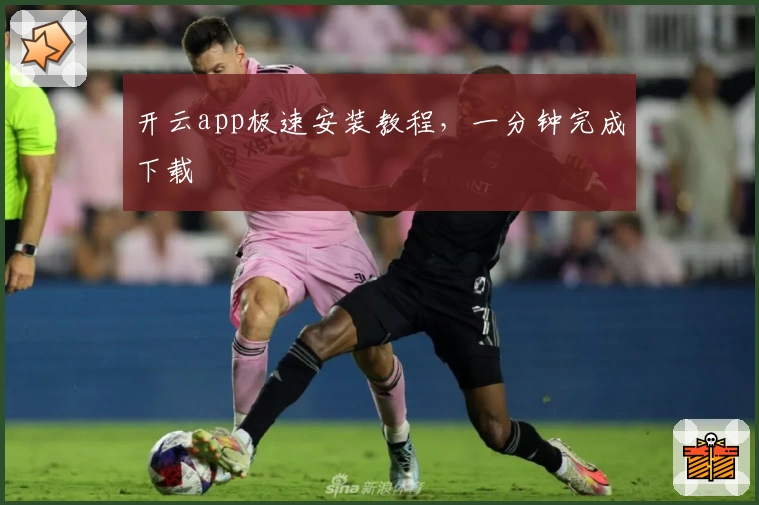 开云app极速安装教程,一分钟完成下载