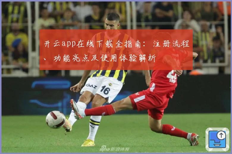 开云app在线下载全指南：注册流程、功能亮点及使用体验解析