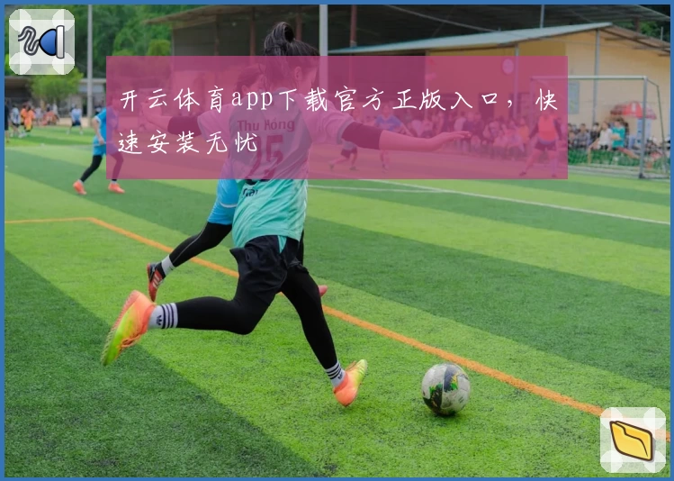 开云体育app下载官方正版入口，快速安装无忧