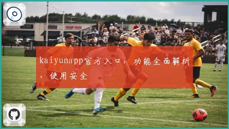 kaiyunapp官方入口，功能全面解析，使用安全