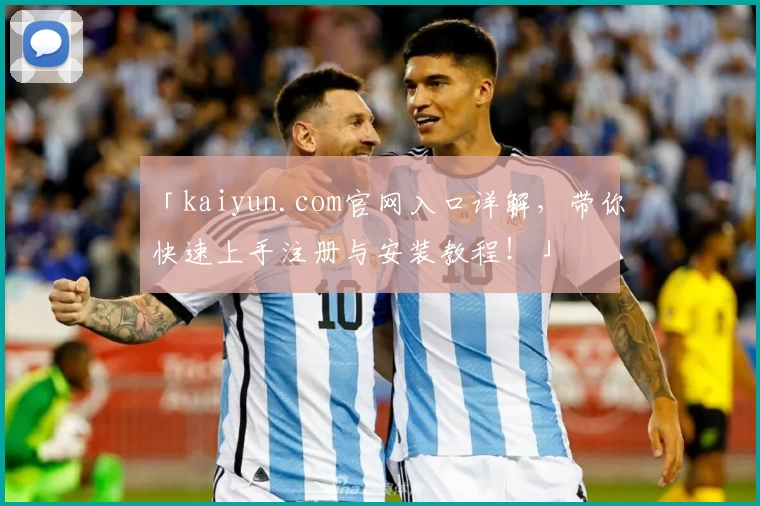 「kaiyun.com官网入口详解，带你快速上手注册与安装教程！」