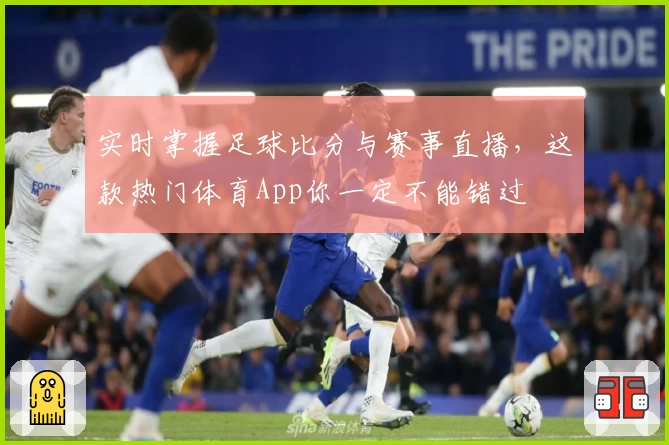 实时掌握足球比分与赛事直播，这款热门体育App你一定不能错过