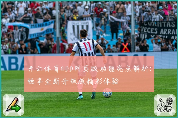 开云体育app网页版功能亮点解析：畅享全新升级版精彩体验
