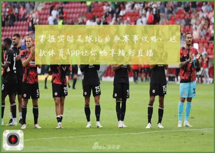 掌握实时足球比分和赛事攻略，这款体育App让你畅享精彩直播