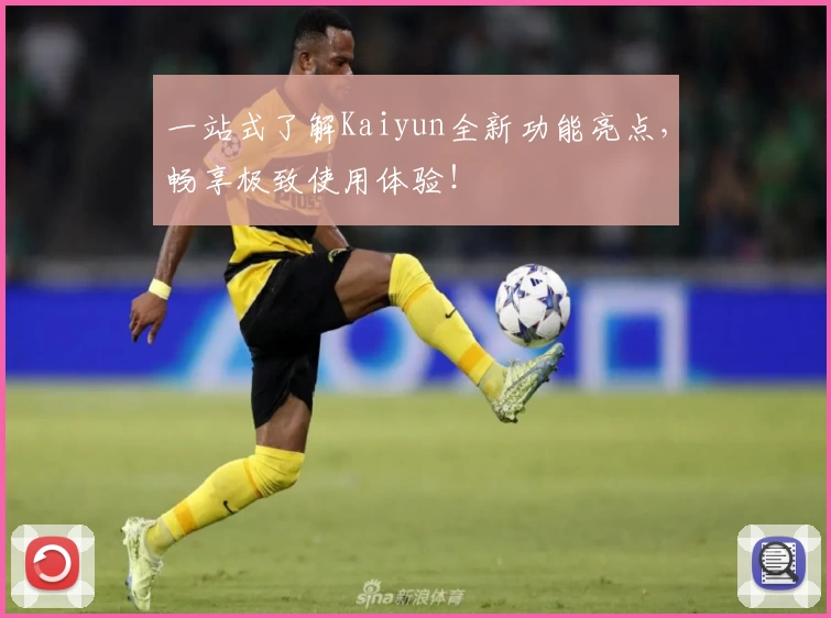 一站式了解Kaiyun全新功能亮点，畅享极致使用体验！