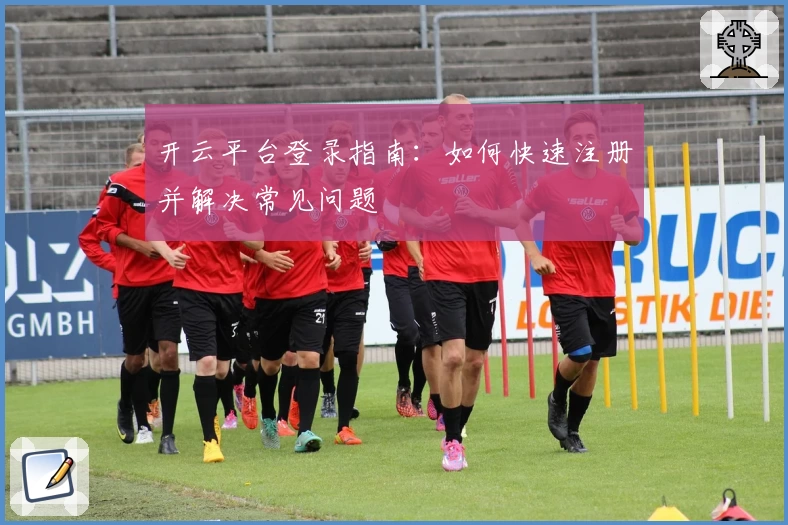 开云平台登录指南：如何快速注册并解决常见问题