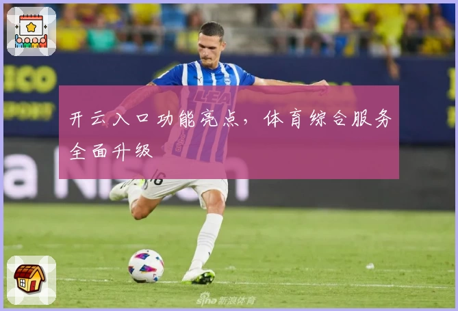 开云入口功能亮点，体育综合服务全面升级